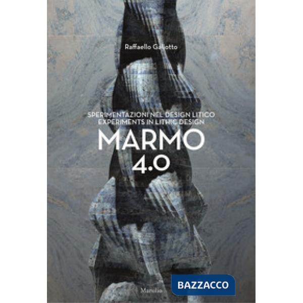 Raffaello Galiotto. Marmo 4.0. Sperimentazioni nel design litico-Experiments in 