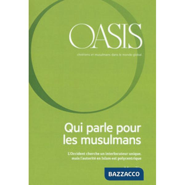 Oasis. Cristiani e musulmani nel mondo globale. Vol. 25: Qui parle pour les musulmans. L'Occident cherche un interlocuteur uniqu