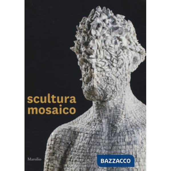 Scultura mosaico. Catalogo della mostra (Ravenna, 8 ottobre-26 novembre 2017). E