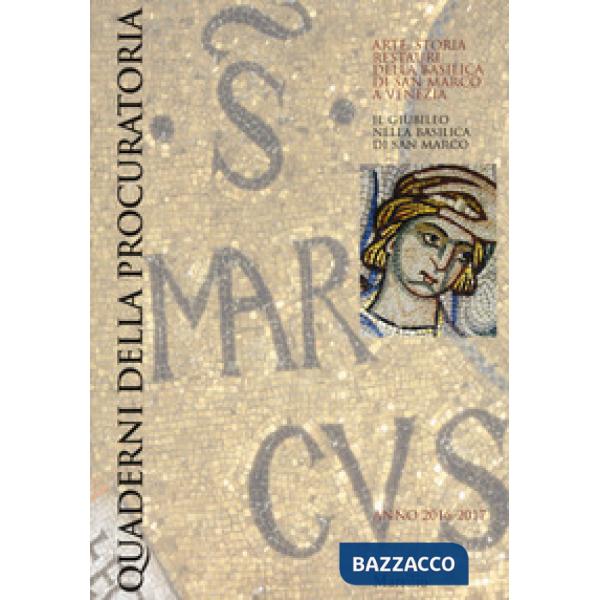 Quaderni della procuratoria. Arte, storia, restauri della basilica di San Marco a Venezia (2016-2017). Ediz. a colori. Vol. 11: 