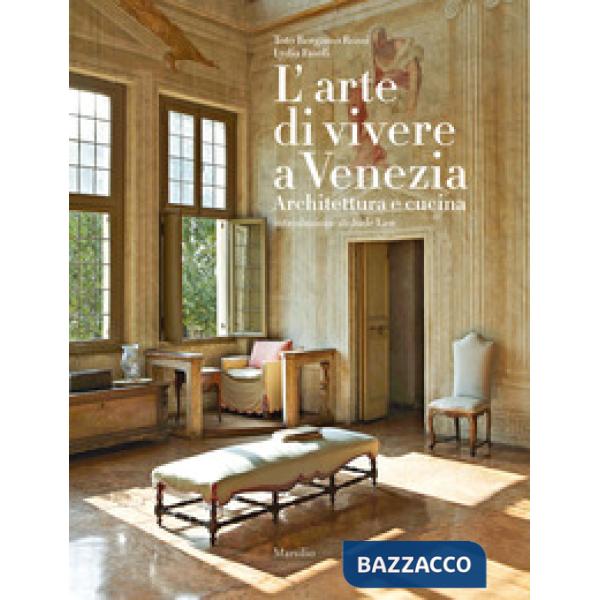 Arte di vivere a Venezia. Architettura e cucina. Ediz. a colori (L')