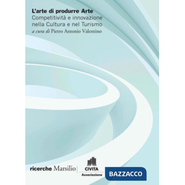 Arte di produrre arte. Competitività e innovazione nella cultura e nel turismo (L')