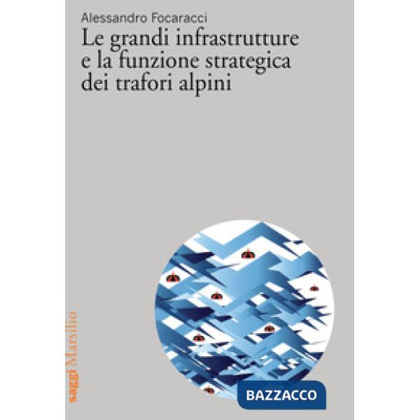 Grandi infrastrutture e la funzione strategica dei trafori alpini (Le)