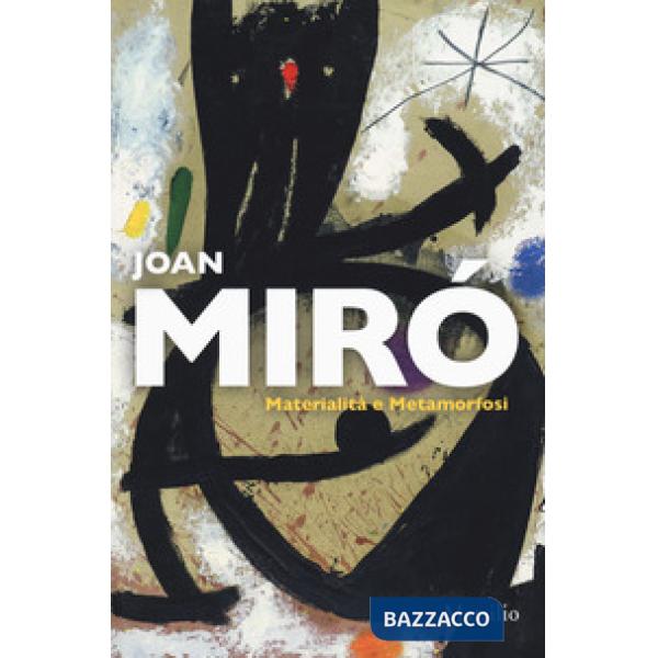 Joan Miró. Materialità e metamorfosi. Catalogo della mostra (Padova, 10 marzo-22
