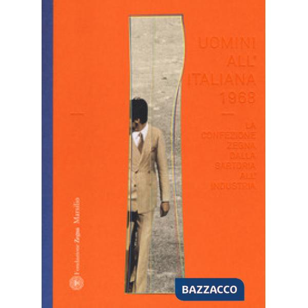 Uomini all'italiana 1968. La confezione Zegna dalla sartoria all'industria. Ediz. italiana e inglese