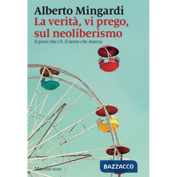 Verità, vi prego, sul neoliberismo. Il poco che c'è, il tanto che manca (La)