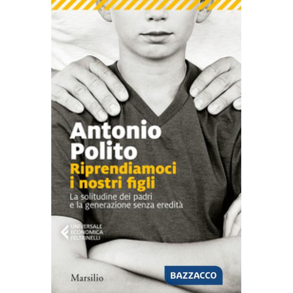 Riprendiamoci i nostri figli. La solitudine dei padri e la generazione senza identità