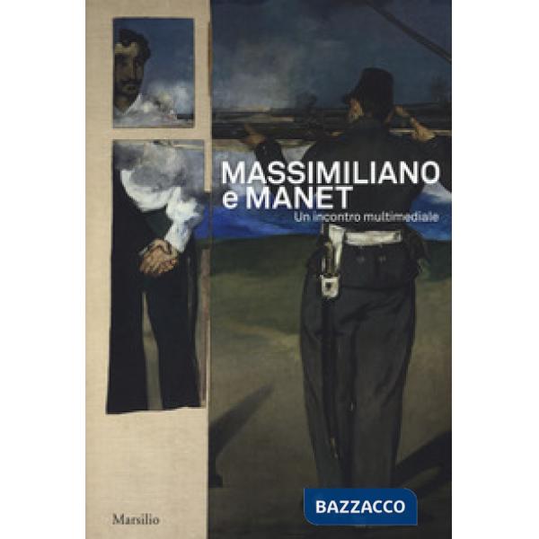 Massimiliano e Manet. Un incontro multimediale. Catalogo della mostra (Trieste, 