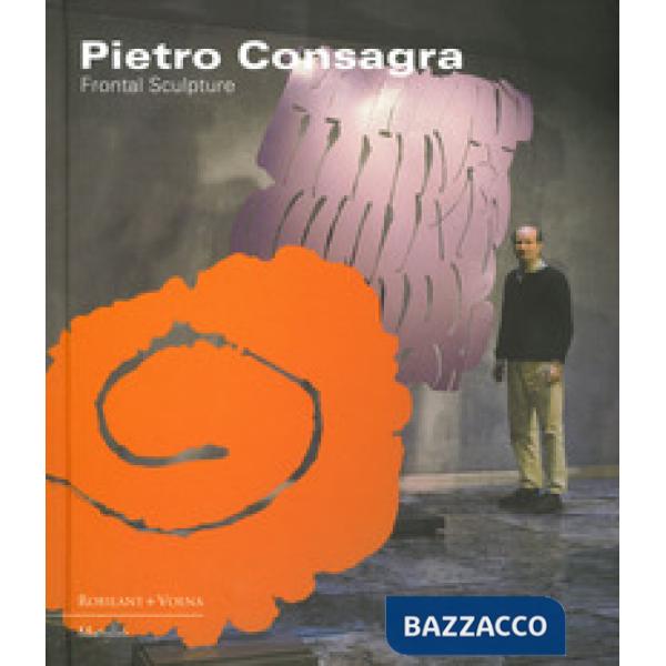 Pietro Consagra. Frontal sculpture. Ediz. italiana e inglese