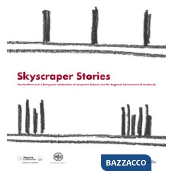 Skyscraper Stories. The Pirellone and a Sixty-year Celebration of Corporate Culture and the Regional Government of Lombardy