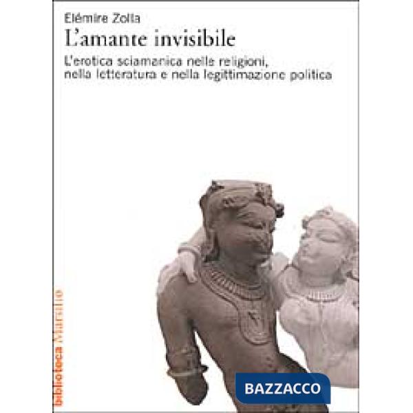 Amante invisibile. L'erotica sciamanica nelle religioni, nella letteratura e nella legittimazione politica (L')