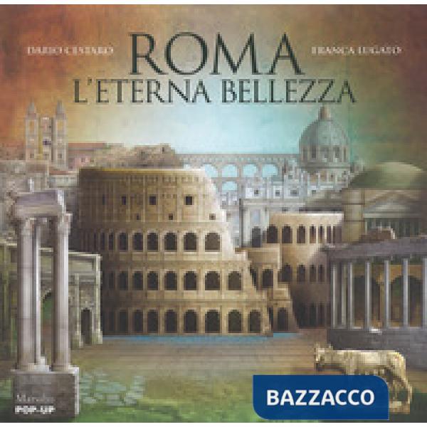 Roma. L'eterna bellezza. Libro pop-up. Ediz. a colori