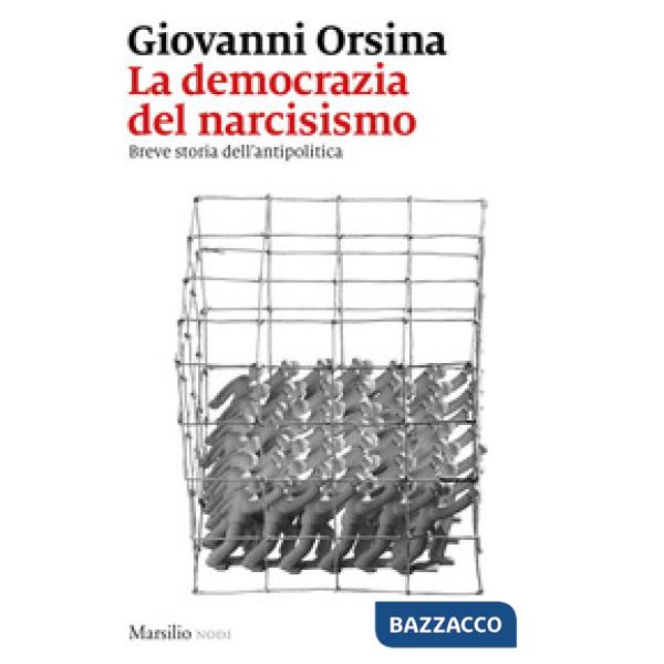 Democrazia del narcisismo. Breve storia dell'antipolitica (La)