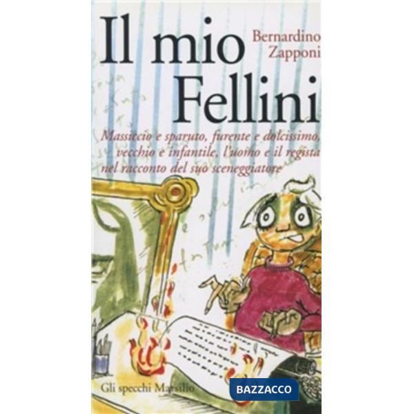 Mio Fellini. Massiccio e sparuto, furente e dolcissimo, vecchio e dolcissimo, ve
