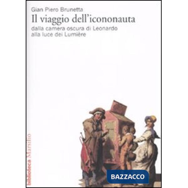 Viaggio dell'icononauta. Dalla camera oscura di Leonardo alla luce dei Lumière (Il)