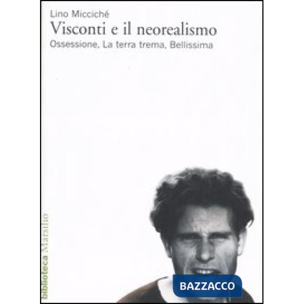 Visconti e il neorealismo. Ossessione, La terra trema, Bellissima