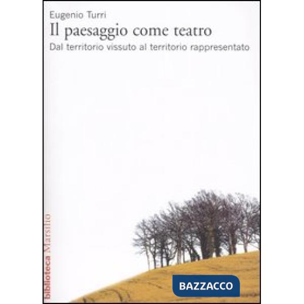 Paesaggio come teatro. Dal territorio vissuto al territorio rappresentato (Il)