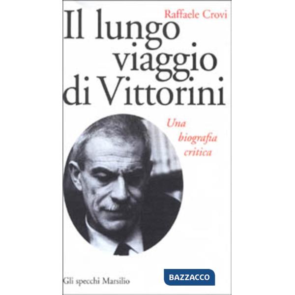 Lungo viaggio di Vittorini. Una biografia critica (Il)
