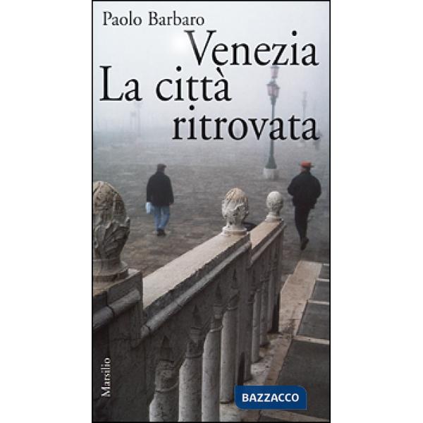 Venezia. La città ritrovata. L'idea di città in una nuova guida sentimentale