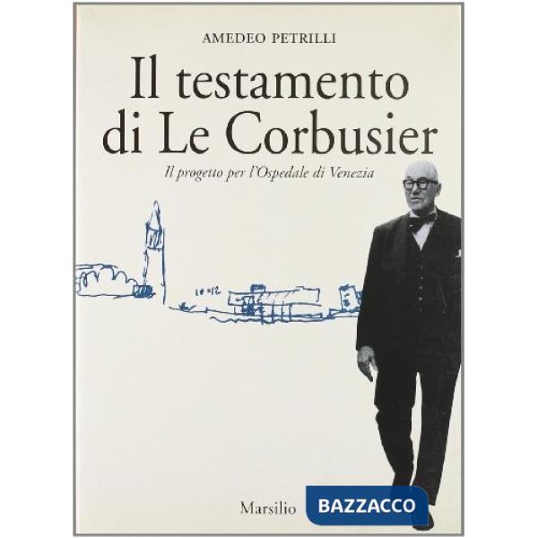 Testamento di Le Corbusier. Il progetto per l'ospedale di Venezia (Il)