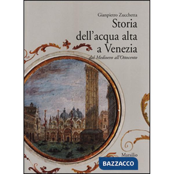 Storia dell'acqua alta a Venezia. Dal Medioevo all'Ottocento