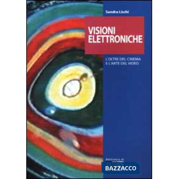 Visioni elettroniche. L'oltre del cinema e l'arte del video