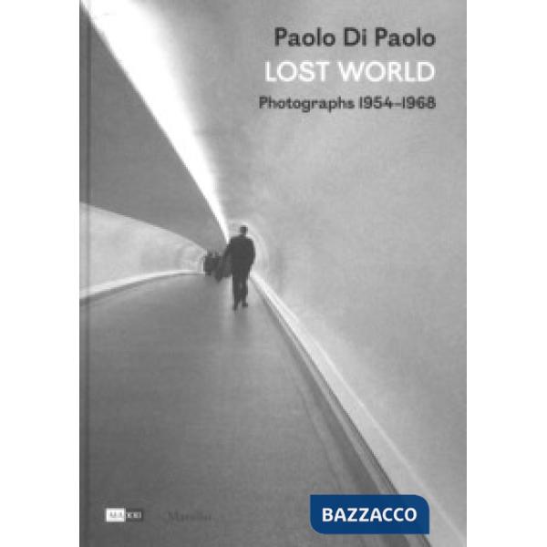 Paolo Di Paolo. Lost world. Photographs 1954-1968. Ediz. illustrata