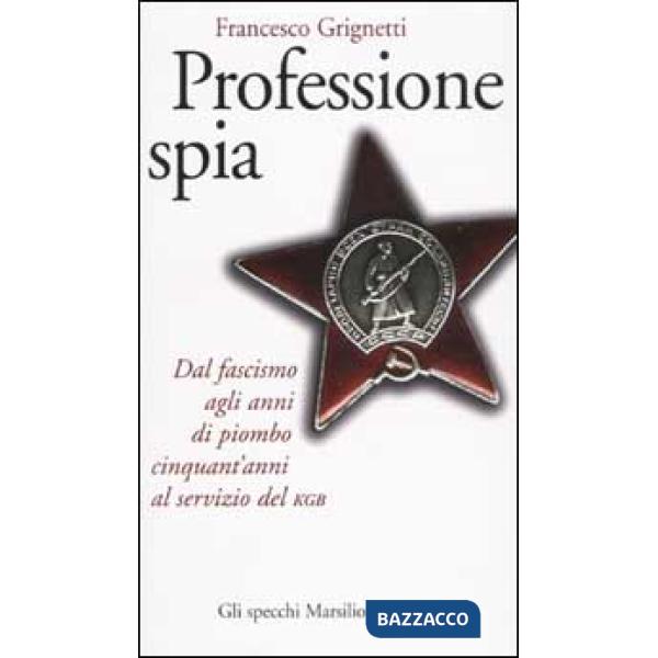 Professione spia. Dal fascismo agli anni di piombo cinquant'anni al servizio del KGB