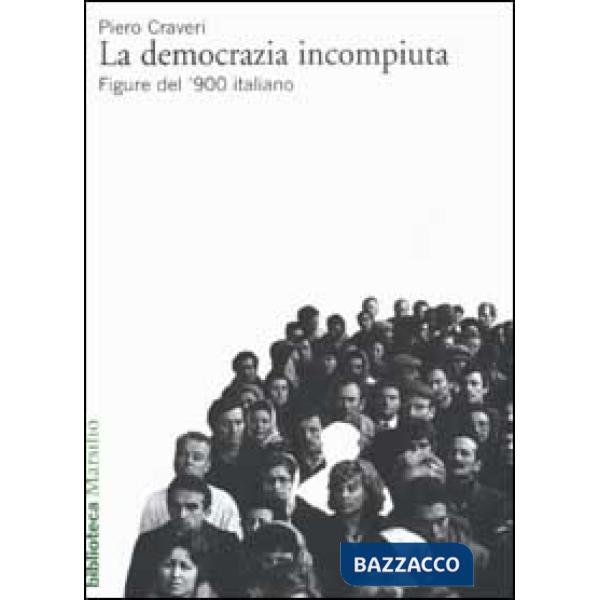 Democrazia incompiuta. Figure del '900 italiano (La)