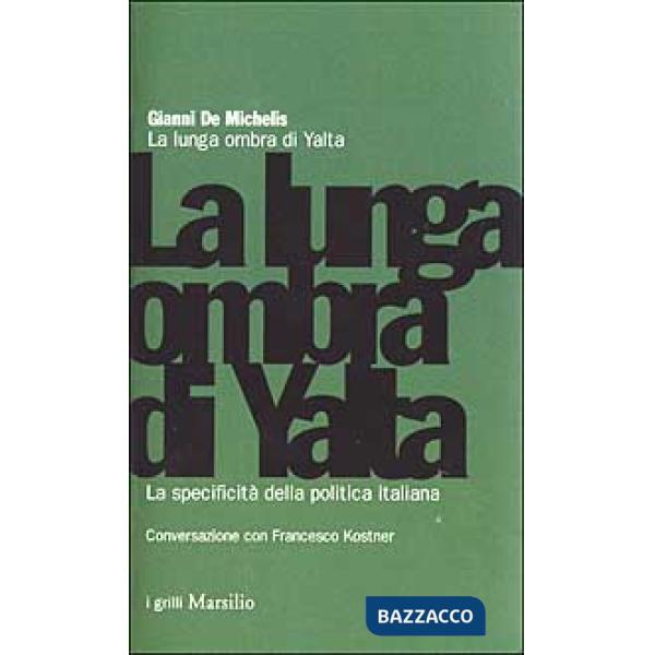 Lunga ombra di Yalta. La specificità della politica italiana (La)