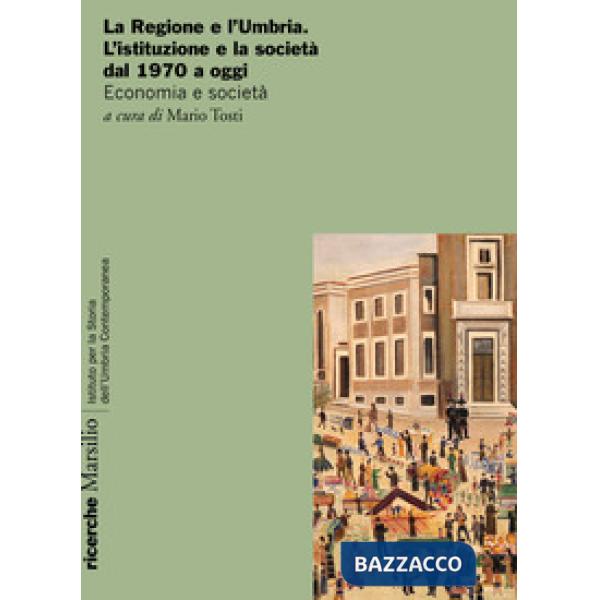 Regione e l'Umbria. L'istituzione e la società dal 1970 a oggi. Economia e socie