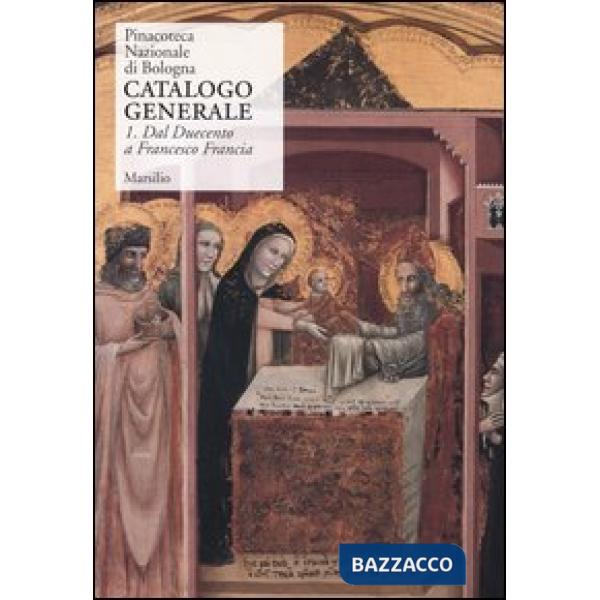 Pinacoteca Nazionale di Bologna. Catalogo generale. Ediz. illustrata. Vol. 1: Dal Duecento a Francesco Francia