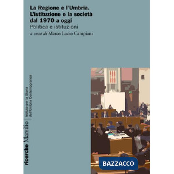 Regione e l'Umbria. L'istituzione e la società dal 1970 a oggi. Politica e istit