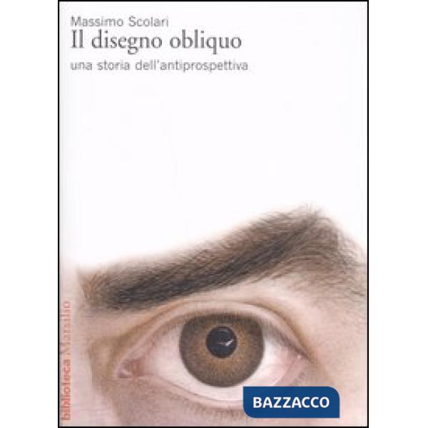 Disegno obliquo. Una storia dell'antiprospettiva (Il)