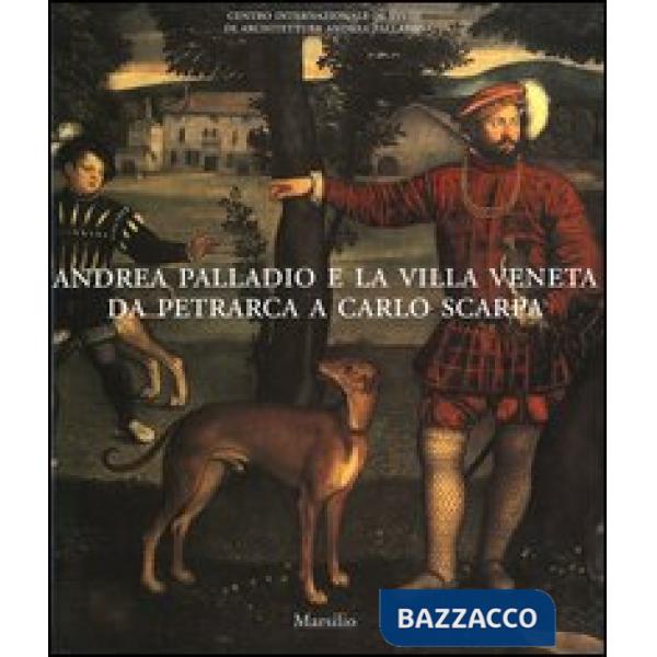 Andrea Palladio e la villa veneta da Petrarca a Carlo Scarpa. Catalogo della mostra (Vicenza, 5 marzo-3 luglio 2005)