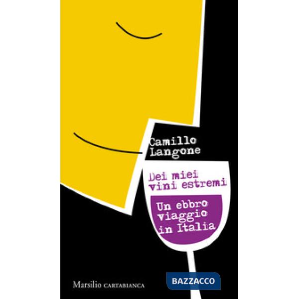 Dei miei vini estremi. Un ebbro viaggio in Italia