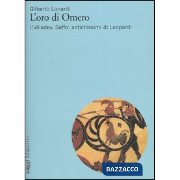 Oro di Omero. L'«Iliade», Saffo: antichissimi di Leopardi (L')