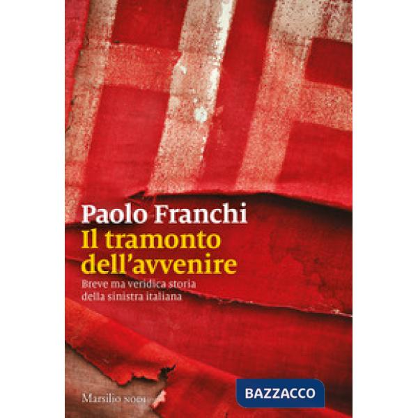 Tramonto dell'avvenire. Breve ma veridica storia della sinistra italiana (Il)