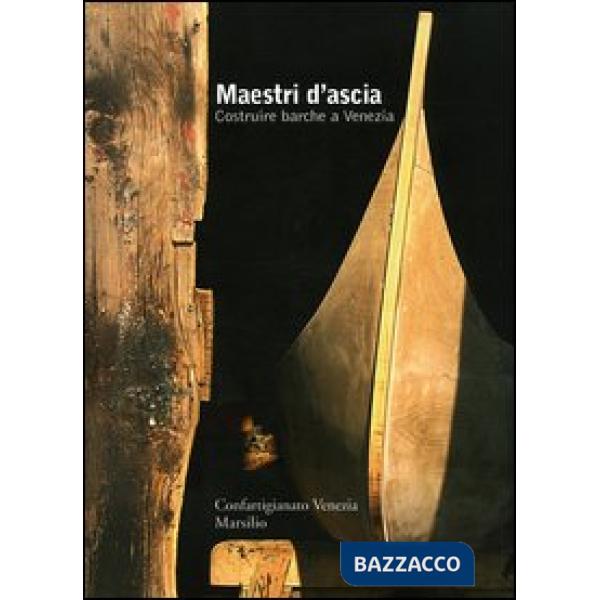 Maestri d'ascia. Costruire barche a Venezia