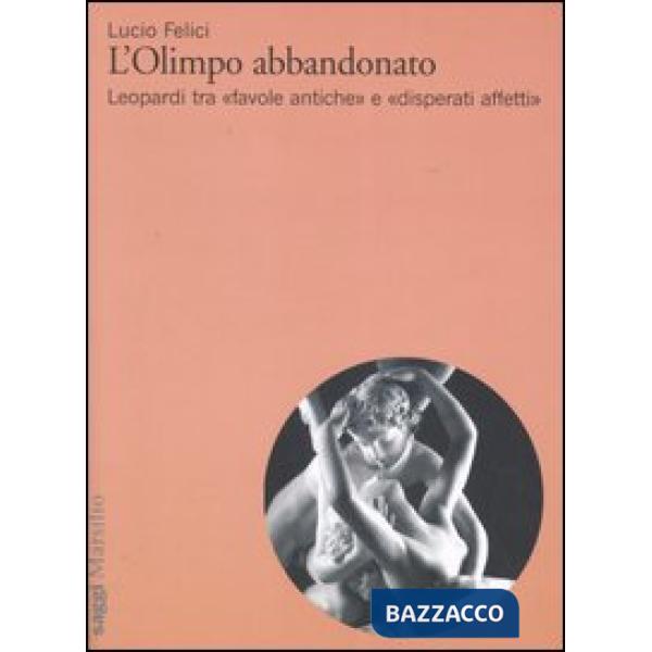 Olimpo abbandonato. Leopardi tra «favole antiche» e «disperati affetti» (L')