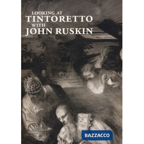 Looking at Tintoretto with John Ruskin. Ediz. a colori