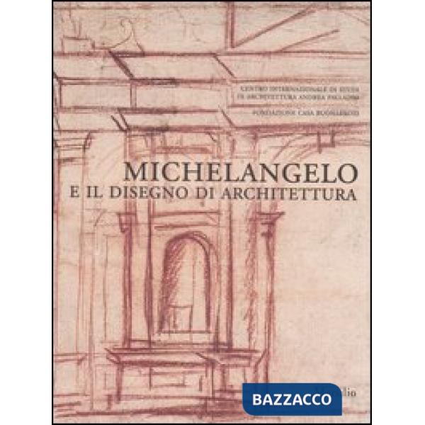 Michelangelo e il disegno di architettura. Catalogo della mostra (Vicenza, 17 se