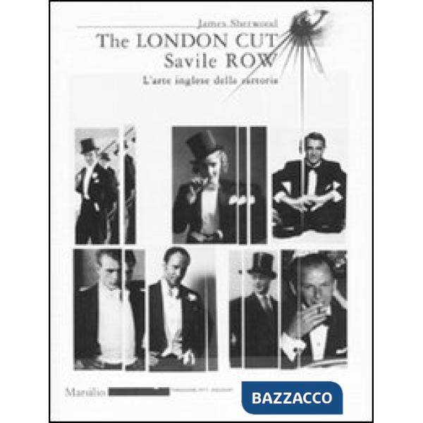 London Cut. Savile Row. L'arte inglese della sartoria. Catalogo della mostra (Firenze, 4 gennaio-1O febbraio 2007) (The)
