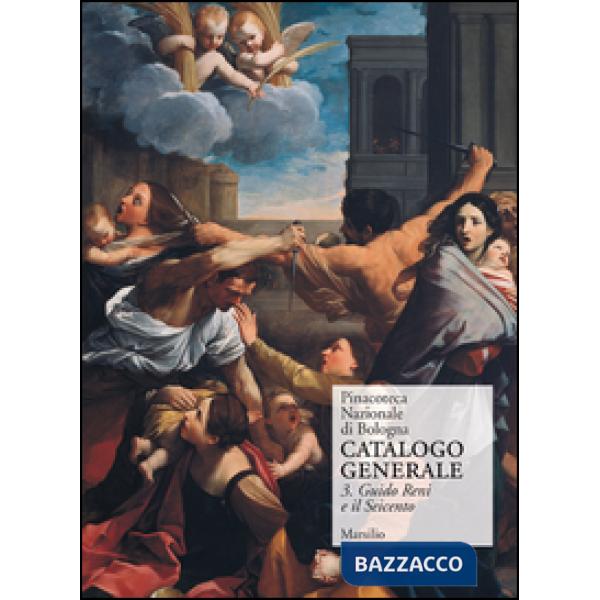 Pinacoteca Nazionale di Bologna. Catalogo generale. Ediz. illustrata. Vol. 3: Il Seicento: gli Incamminati, Reni, Guercino, la s