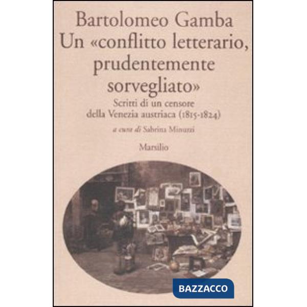 «conflitto letterario, prudentemente sorvegliato». Scritti di un censore della Venezia austriaca (1815-1824) (Un)