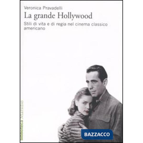 Grande Hollywood. Stili di vita e di regia nel cinema classico americano. Ediz. illustrata (La)