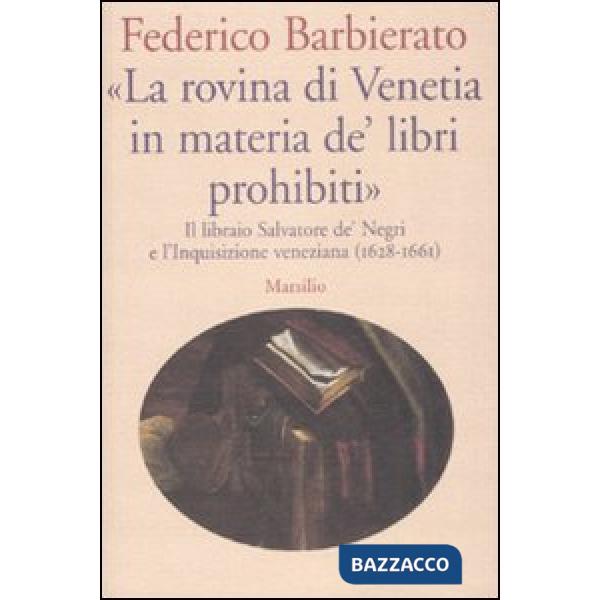 «La rovina di Venetia in materia de' libri prohibiti». Il libraio Salvatore de' Negri e l'Inquisizione veneziana (1628-1661)