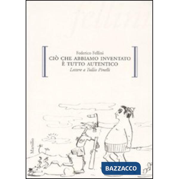 Ciò che abbiamo inventato è tutto autentico. Lettere a Tullio Pinelli