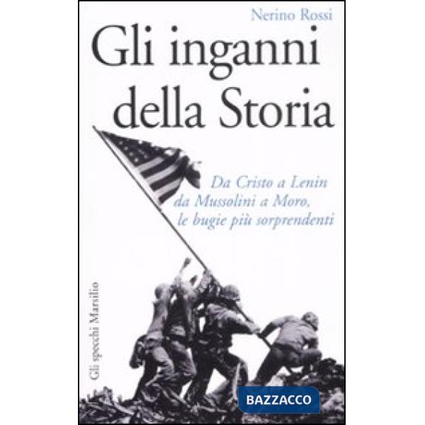 Inganni della storia. Da Cristo a Lenin da Mussolini a Moro, le bugie più sorprendenti (Gli)