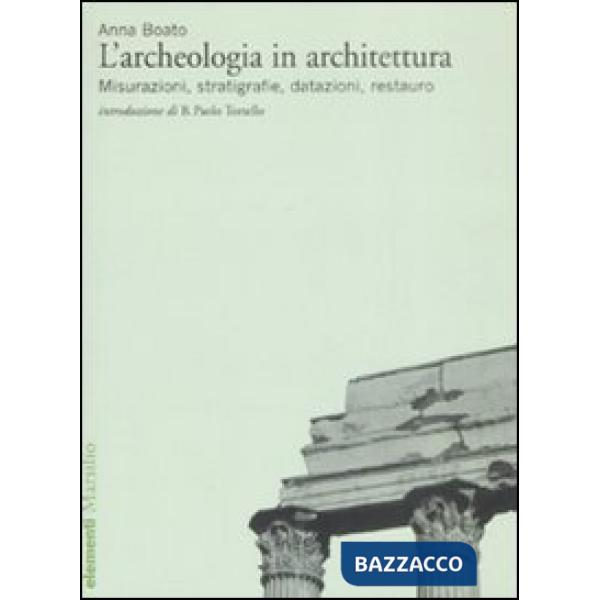 Archeologia in architettura. Misurazioni, stratigrafie, datazioni, restauro. Ediz. illustrata (L')
